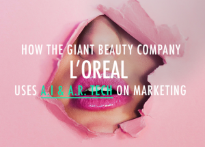 How the giant beauty company L’Oreal uses AI & AR marketing