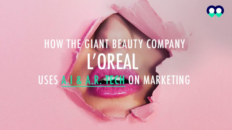 How the giant beauty company L’Oreal uses AI & AR marketing
